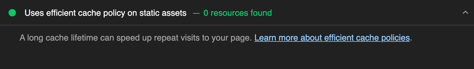 In image of a Lighthouse Performance audit. It says we have no 'Uses efficient
cache policy on static assets'
violations.