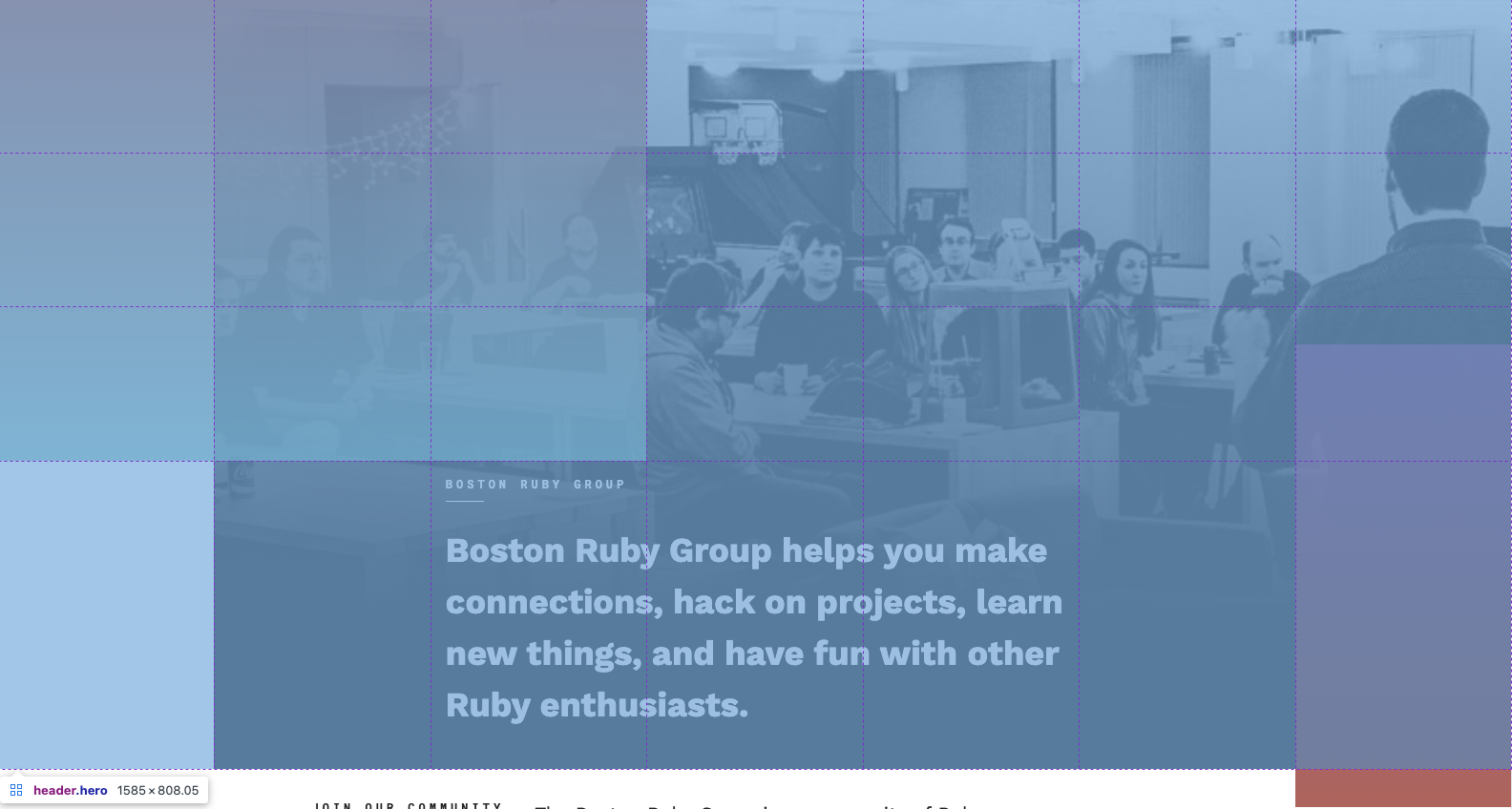 A slightly transparent light blue rectangle with evenly spaced purple lines forming a grid over the rectangle. The grid is overlaid on a black and white photos with two gradient squares and text that reads Boston Ruby Group, Boston Ruby Group helps you make connections, hack on projects, learn new things, and have fun with other Ruby enthusiasts.